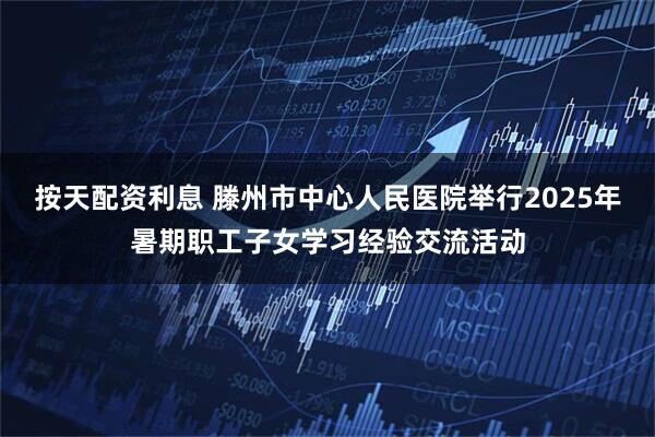 按天配资利息 滕州市中心人民医院举行2025年暑期职工子女学习经验交流活动