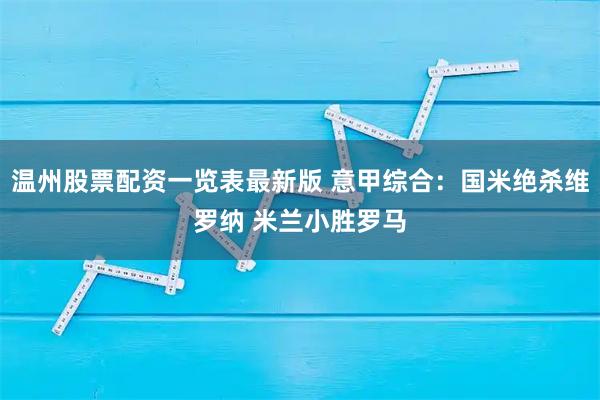 温州股票配资一览表最新版 意甲综合：国米绝杀维罗纳 米兰小胜罗马