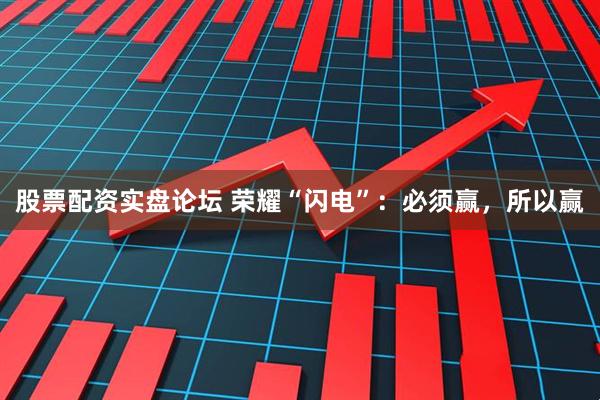 股票配资实盘论坛 荣耀“闪电”：必须赢，所以赢