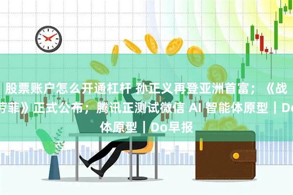 股票账户怎么开通杠杆 孙正义再登亚洲首富；《战神：劳菲》正式公布；腾讯正测试微信 AI 智能体原型｜Do早报